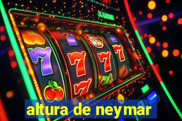 altura de neymar